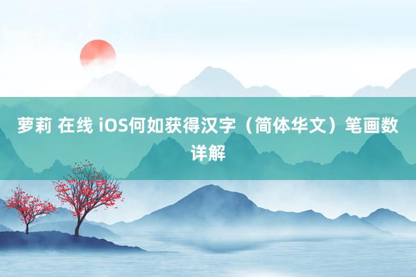 萝莉 在线 iOS何如获得汉字（简体华文）笔画数详解